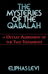 Title: The Mysteries of the Qabalah: or Occult Agreement of the Two Testaments, Author: Eliphas Levi