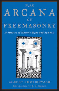 Title: The Arcana Of Freemasonry: A History of Masonic Signs and Symbols, Author: Albert Churchward