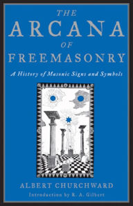Title: The Arcana of Freemasonry: A History of Masonic Signs and Symbols, Author: Albert Churchward