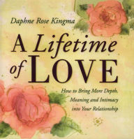 Title: A Lifetime of Love: How to Bring More Depth, Meaning and Intimacy into Your Relationship, Author: Daphne Rose Kingma