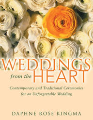 Title: Weddings From the Heart: Contemporary and Traditional Ceremonies for an Unforgettable Wedding, Author: Daphne Rose Kingma