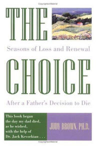 Title: The Choice: Seasons of Loss and Renewal After a Father's Decision to Die, Author: Judy Brown