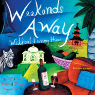 Title: Weekends Away (Without Leaving Home): The Ultimate World Party Theme Book, Author: The Editors of Conari Press