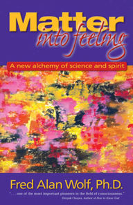 Title: Matter Into Feeling: A New Alchemy of Science and Spirit, Author: Fred Alan Wolf