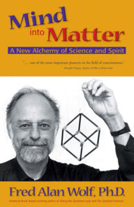 Title: Mind into Matter: A New Alchemy of Science and Spirit, Author: Fred Alan Wolf