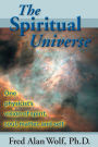 The Spiritual Universe: One Physicists Vision of Spirit, Soul, Matter, and Self