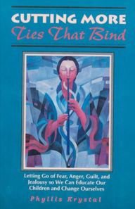 Title: Cutting More Ties That Bind: Letting Go of Fear, Anger, Guilt, and Jealousy so We Can Educate Our Children and Change Ourselves, Author: Phyllis Krystal
