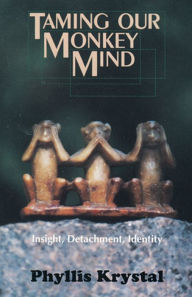 Title: Taming Our Monkey Mind: Insight, Detachment, Identity, Author: Phyllis Krystal