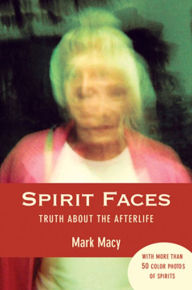 Title: Spirit Faces: Truth About the Afterlife, Author: Mark Macy