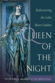 Title: Queen of the Night: Rediscovering the Celtic Moon Goddess, Author: Sharynne MacLeod NicMhacha