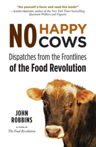 Title: No Happy Cows: Dispatches from the Frontlines of the Food Revolution, Author: John Robbins