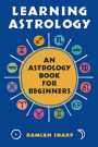 Learning Astrology: An Astrology Book For Beginners