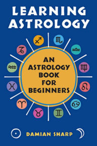 Title: Learning Astrology: An Astrology Book for Beginners, Author: Damian Sharp