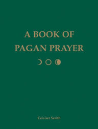 Title: A Book of Pagan Prayer, Author: Ceisiwr Serith