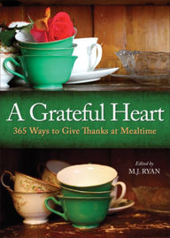 Title: A Grateful Heart: Daily Blessings for the Evening Meal from Buddha to The Beatles, Author: M. J. Ryan