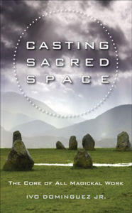 Title: Casting Sacred Space: The Core of All Magickal Work, Author: Ivo Dominguez Jr.