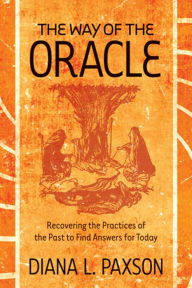 Title: The Way of the Oracle: Recovering the Practices of the Past to Find Answers for Today, Author: Diana L. Paxson