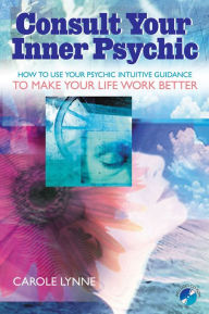 Title: Consult Your Inner Psychic: How to Use Intuitive Guidance to Make Your Life Work Better, Author: Carole Lynne