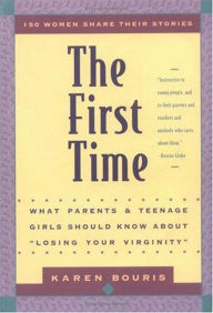 Title: The First Time: What Parents and Teenage Girls Should Know About ''Losing Your Virginity'', Author: Karen Bouris