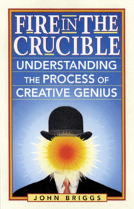 Title: Fire in the Crucible: Understanding the Process of Creative Genius, Author: John Briggs