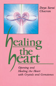 Title: Healing the Heart: Opening and Healing the Heart with Crystals and Gemstones, Author: Daya Sarai Chocron