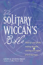 The Solitary Wiccan's Bible: Finding Your Guides, Walking the Paths, Entering New Realms, Practicing Magic