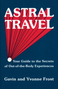 Title: Astral Travel: Your Guide to the Secrets of Out-Of-The-Body Experiences, Author: Yvonne Frost