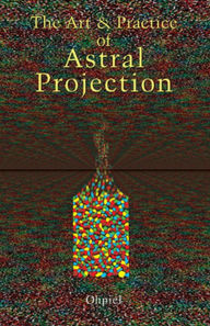 Title: The Art and Practice of Astral Projection, Author: Ophiel