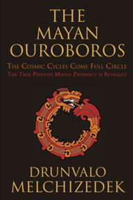 Title: The Mayan Ouroboros: The Cosmic Cycles Come Full Circle, Author: Drunvalo Melchizedek