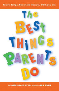 Title: The Best Things Parents Do: Ideas & Insights from RealWorld Parents, Author: Susan Isaacs Kohl