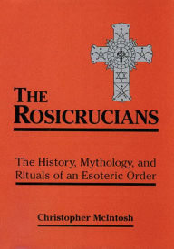 Title: The Rosicrucians: The History, Mythology, and Rituals of an Esoteric Order, Author: Christopher McIntosh