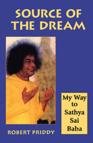 Title: Source of the Dream: Source of the Dream: My Way to Sathya Sai Baba, Author: Robert Priddy