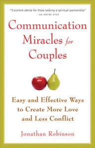 Title: Communication Miracles for Couples: Easy and Effective Tools to Create More Love and Less Conflict, Author: Jonathan Robinson