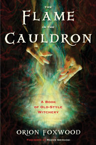 Title: The Flame in the Cauldron: A Book of Old-Style Witchery, Author: Orion Foxwood