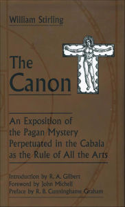 Title: The Canon: An Exposition of the Pagan Mystery Perpetuated in the Cabala As the Rule of All Arts, Author: William Stirling