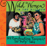 Alternative view 1 of Wild Women in the Kitchen: 101 Rambunctious Recipes & 99 Tasty Tales