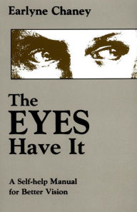 Title: The Eyes Have It: A Self-Help Manual for Better Vision, Author: Earlyne Chaney