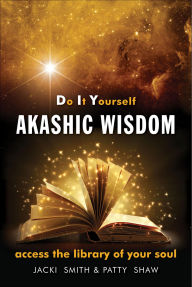 Title: Do It Yourself Akashic Wisdom: Access the Library of Your Soul, Author: Jacki Smith