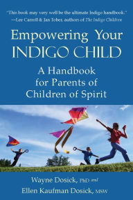 Title: Empowering Your Indigo Child: A Handbook for Parents of Children of Spirit, Author: Ellen Dosick Kaufman MSW