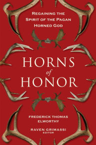 Title: Horns of Honor: Regaining the Spirit of the Pagan Horned God, Author: Fredrick Thomas Elworthy