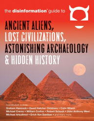 Title: The Disinformation Guide to Ancient Aliens, Lost Civilizations, Astonishing Archaeology & Hidden History, Author: The Disinformation Guide