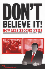 Title: Don't Believe It!: How Lies Becomes News, Author: Alexandra Kitty