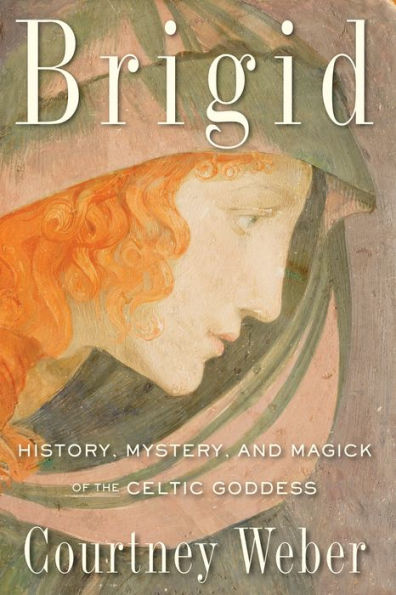 Brigid: History, Mystery, and Magick of the Celtic Goddess