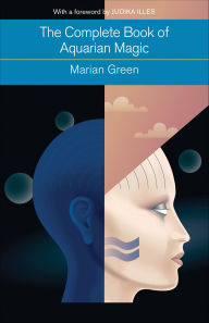 Title: The Complete Book of Aquarian Magic: A Practical Guide to the Magical Arts, Author: Marian Green