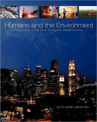 Title: Humans and the Environment: Understanding This Complex Relationship, Author: Adrian James Tan