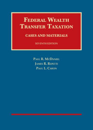 Title: Federal Wealth Transfer Taxation, Cases and Materials / Edition 7, Author: Paul McDaniel