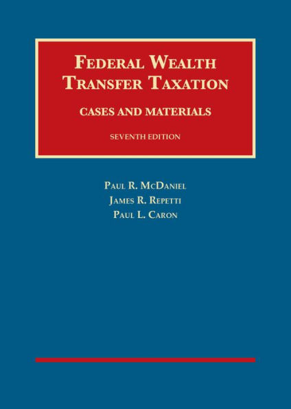 Federal Wealth Transfer Taxation, Cases and Materials / Edition 7