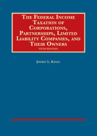 Title: The Federal Income Taxation of Corporations, Partnerships, LLCs, and Their Owners / Edition 5, Author: Jeffrey L. Kwall