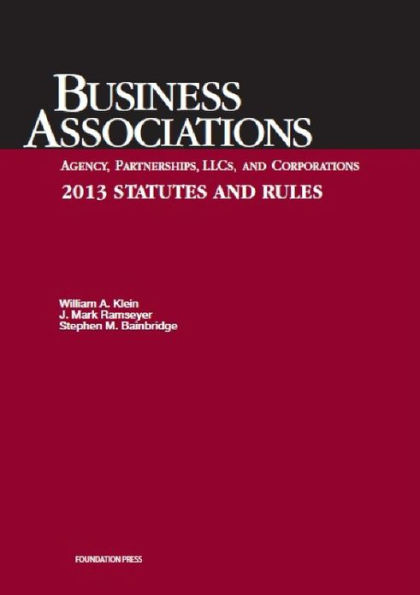 Klein, Ramseyer, and Bainbridge's Business Associations Agency, Partnerships, Llcs, and Corporations 2013 Statutes and Rules