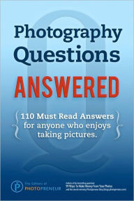 Title: Photography Questions Answered: 110 Must Read Answers for Anyone Who Enjoys Taking Pictures, Author: The Editors of Photopreneur